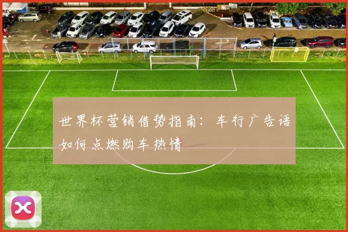 世界杯营销借势指南：车行广告语如何点燃购车热情