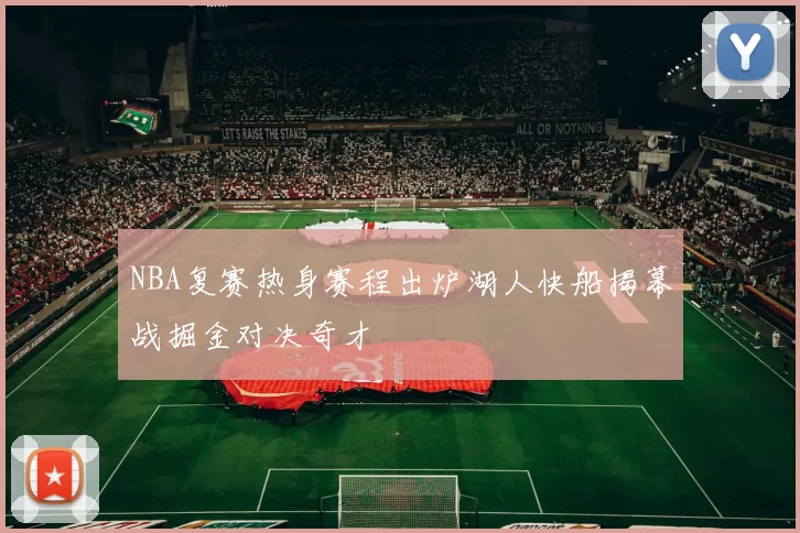 NBA复赛热身赛程出炉湖人快船揭幕战掘金对决奇才