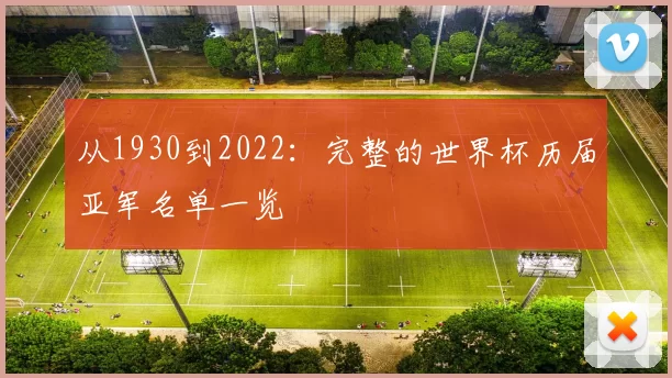 从1930到2022:完整的世界杯历届亚军名单一览