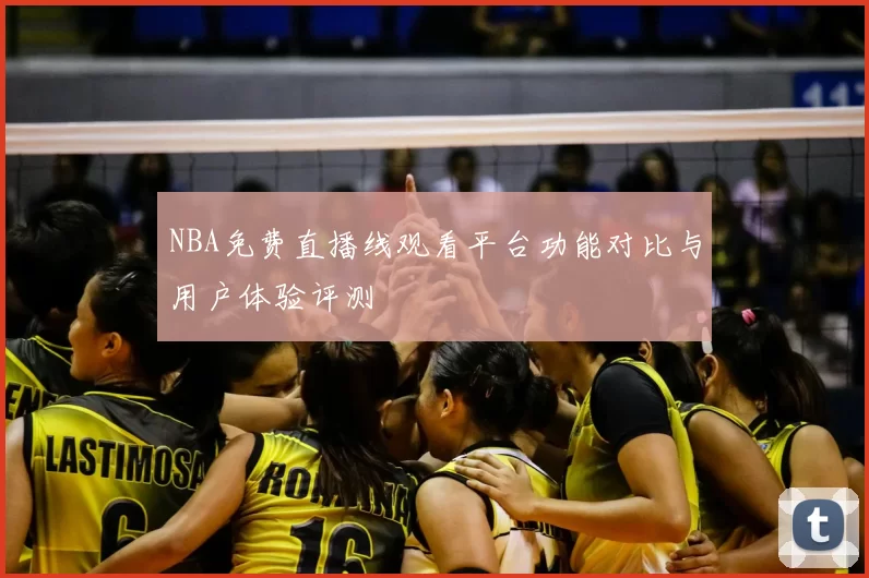 NBA免费直播线观看平台功能对比与用户体验评测