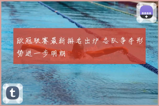 欧冠联赛最新排名出炉 各队争夺形势进一步明朗