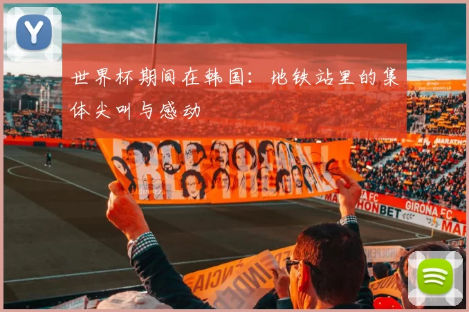 世界杯期间在韩国：地铁站里的集体尖叫与感动