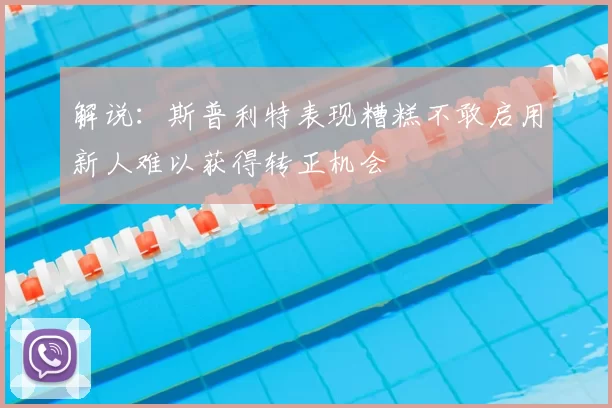 解说：斯普利特表现糟糕不敢启用新人难以获得转正机会