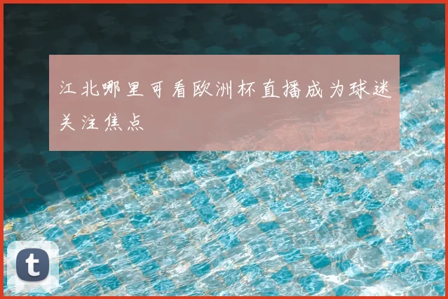 江北哪里可看欧洲杯直播成为球迷关注焦点