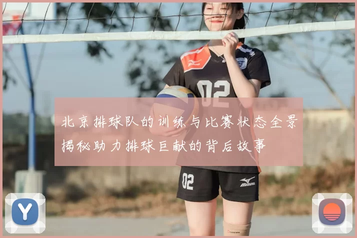 北京排球队的训练与比赛状态全景揭秘助力排球巨献的背后故事