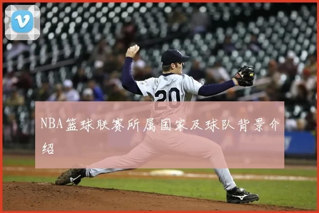 NBA篮球联赛所属国家及球队背景介绍