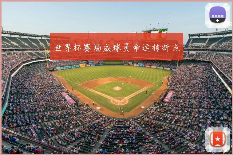 世界杯赛场成球员命运转折点
