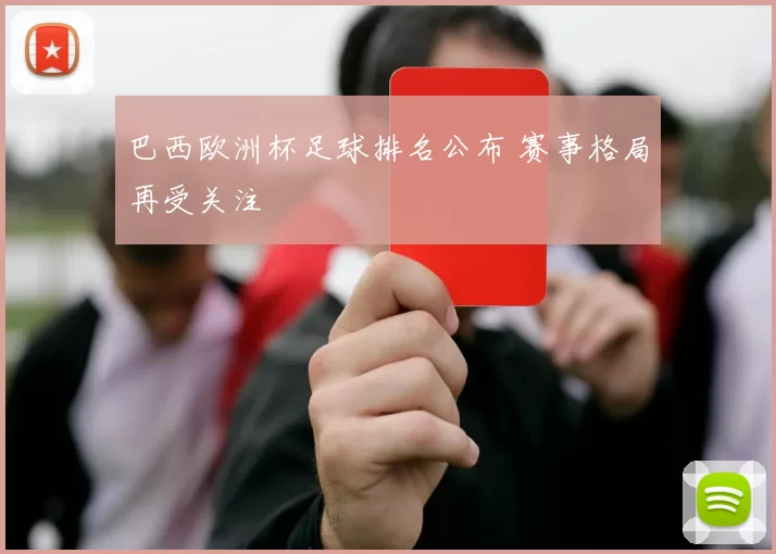 巴西欧洲杯足球排名公布 赛事格局再受关注