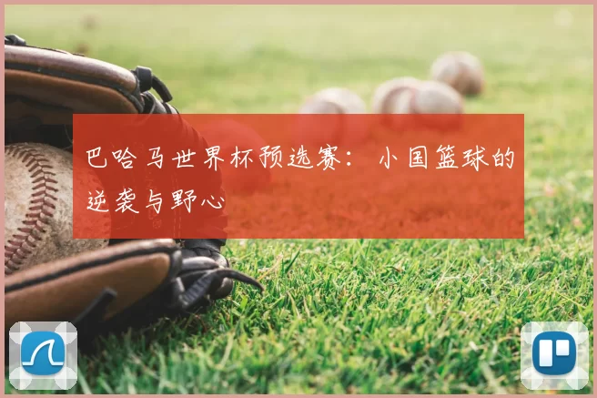 巴哈马世界杯预选赛:小国篮球的逆袭与野心