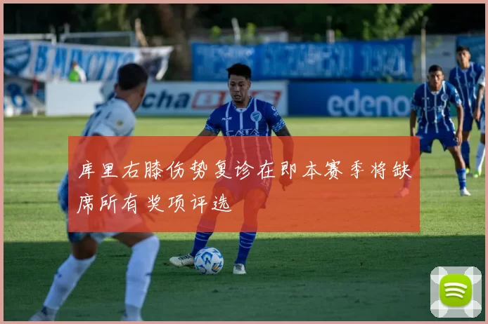 库里右膝伤势复诊在即本赛季将缺席所有奖项评选