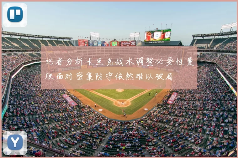 记者分析卡里克战术调整必要性曼联面对密集防守依然难以破局