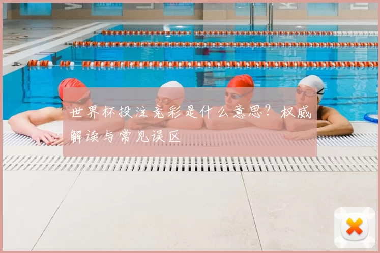 世界杯投注竞彩是什么意思?权威解读与常见误区