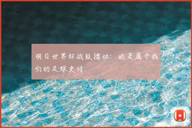 明日世界杯战鼓擂动:这是属于我们的足球史诗