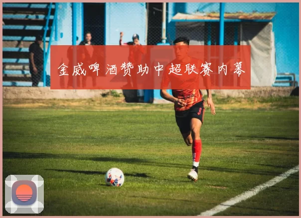 金威啤酒赞助中超联赛内幕