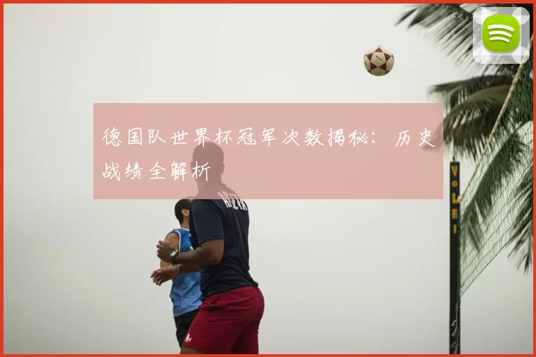 德国队世界杯冠军次数揭秘:历史战绩全解析